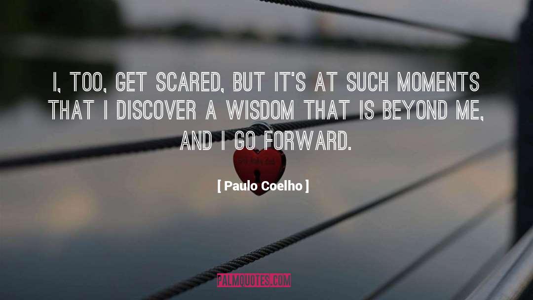 Paulo Coelho Quotes: I, too, get scared, but