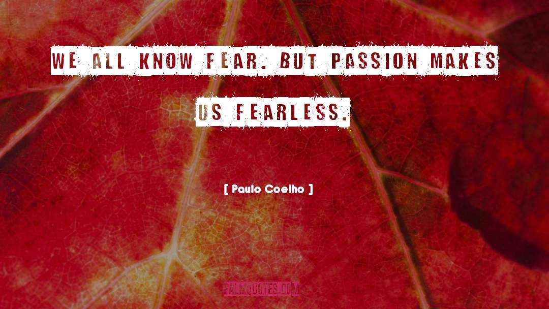 Paulo Coelho Quotes: We all know fear. But