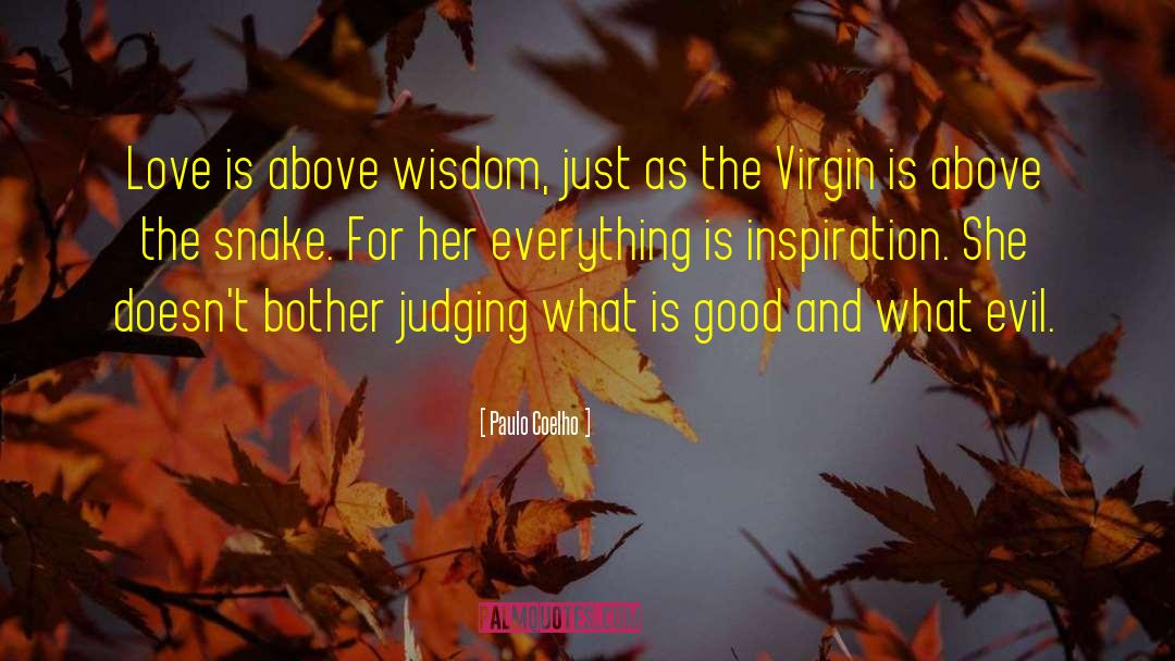 Paulo Coelho Quotes: Love is above wisdom, just