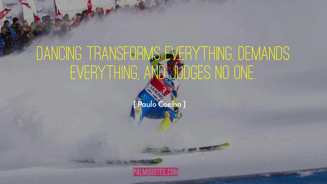 Paulo Coelho Quotes: Dancing transforms everything, demands everything,