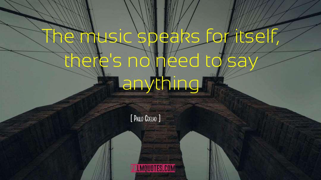 Paulo Coelho Quotes: The music speaks for itself,
