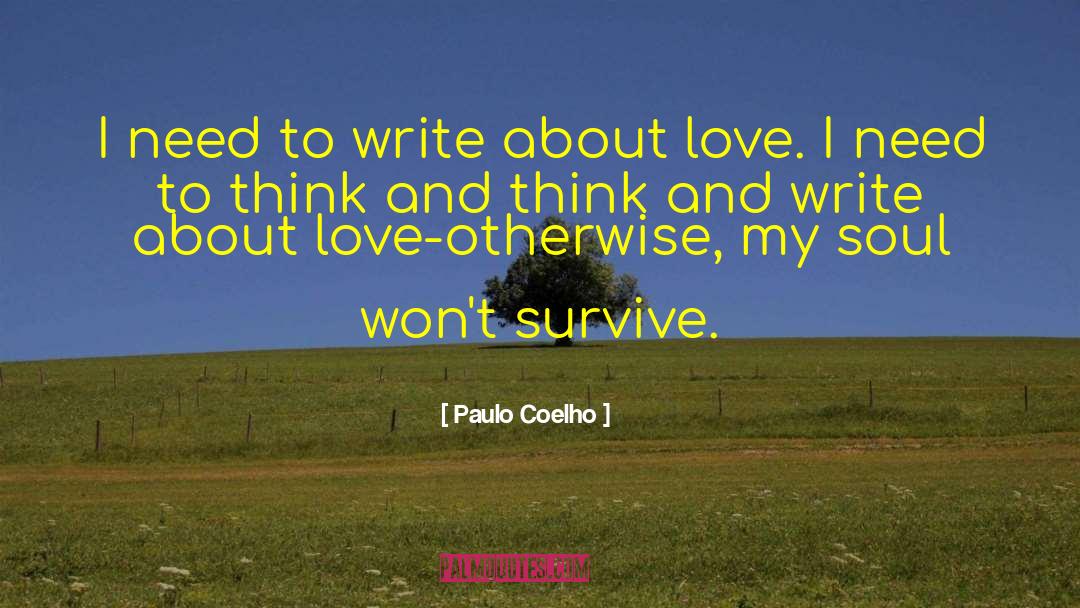 Paulo Coelho Quotes: I need to write about