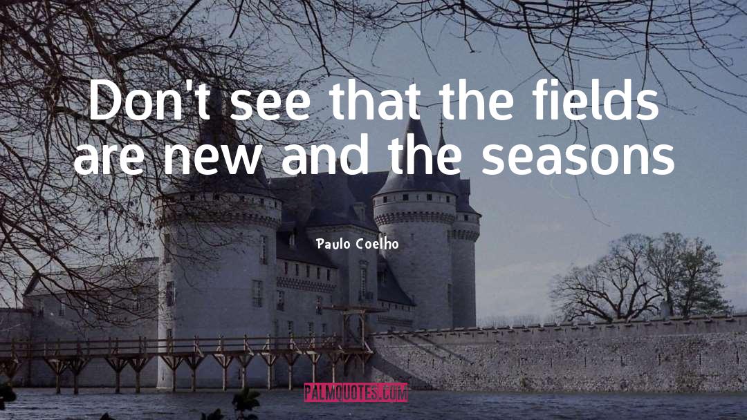 Paulo Coelho Quotes: Don't see that the fields