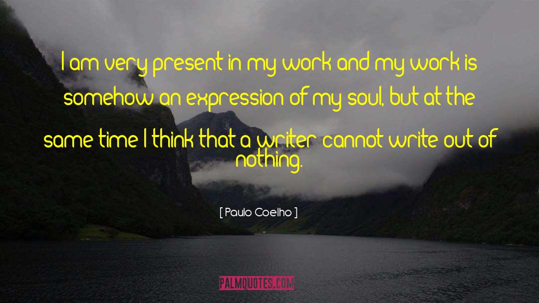 Paulo Coelho Quotes: I am very present in