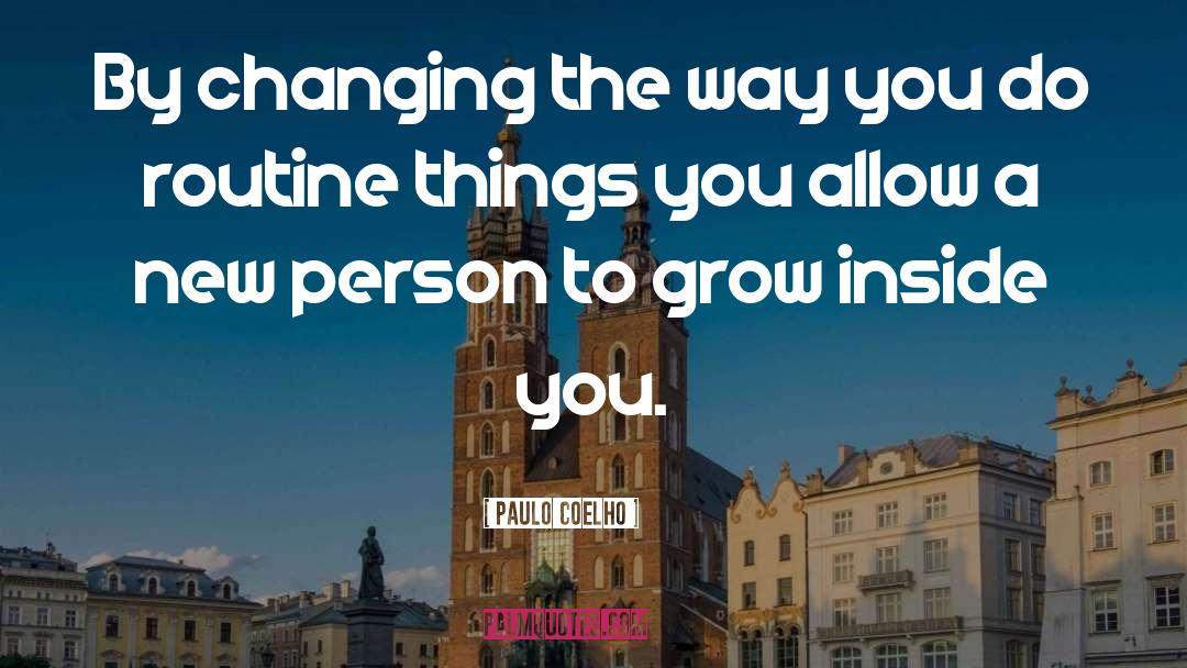 Paulo Coelho Quotes: By changing the way you