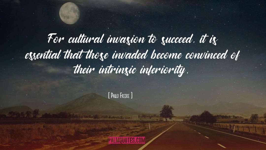 Paulo Freire Quotes: For cultural invasion to succeed,