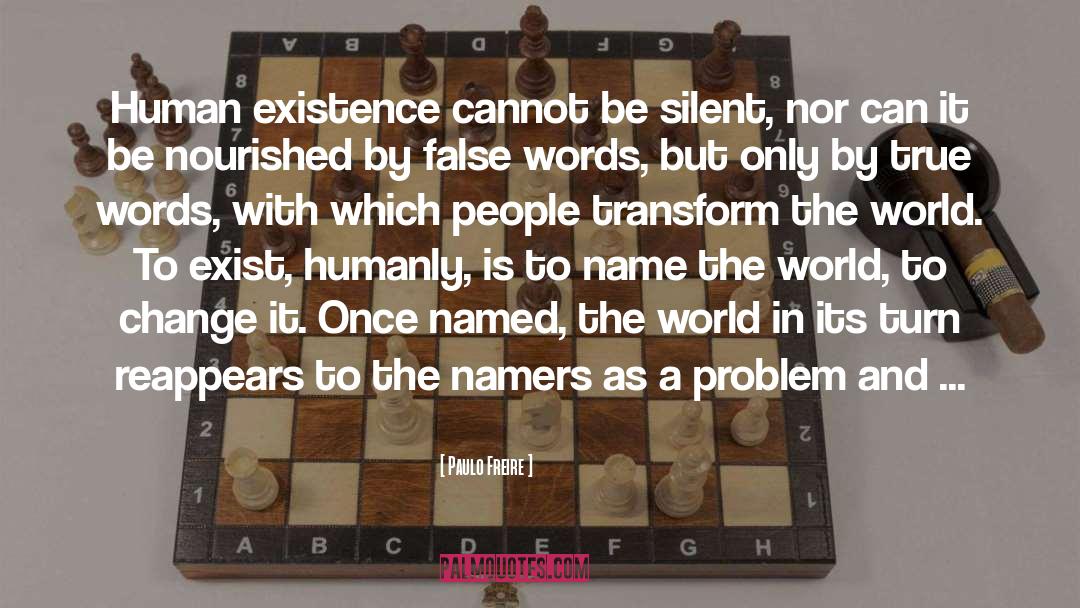 Paulo Freire Quotes: Human existence cannot be silent,