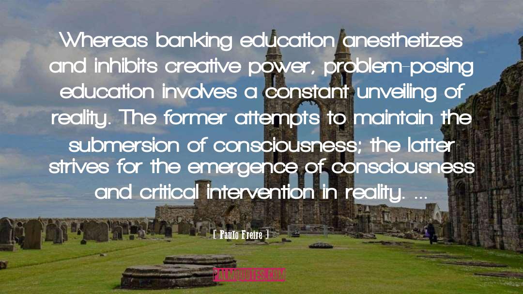 Paulo Freire Quotes: Whereas banking education anesthetizes and