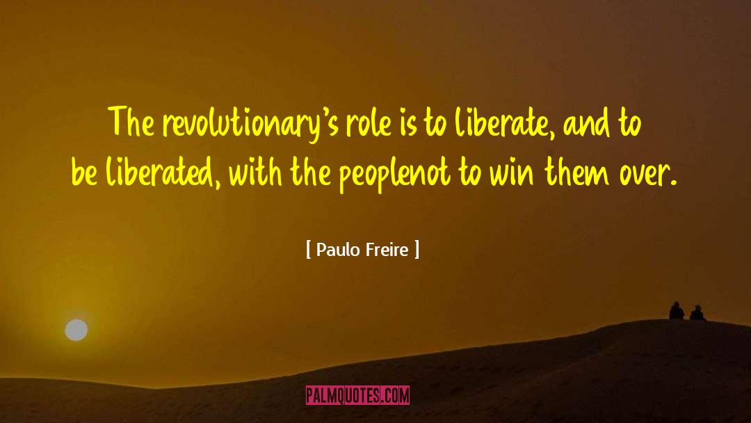 Paulo Freire Quotes: The revolutionary's role is to