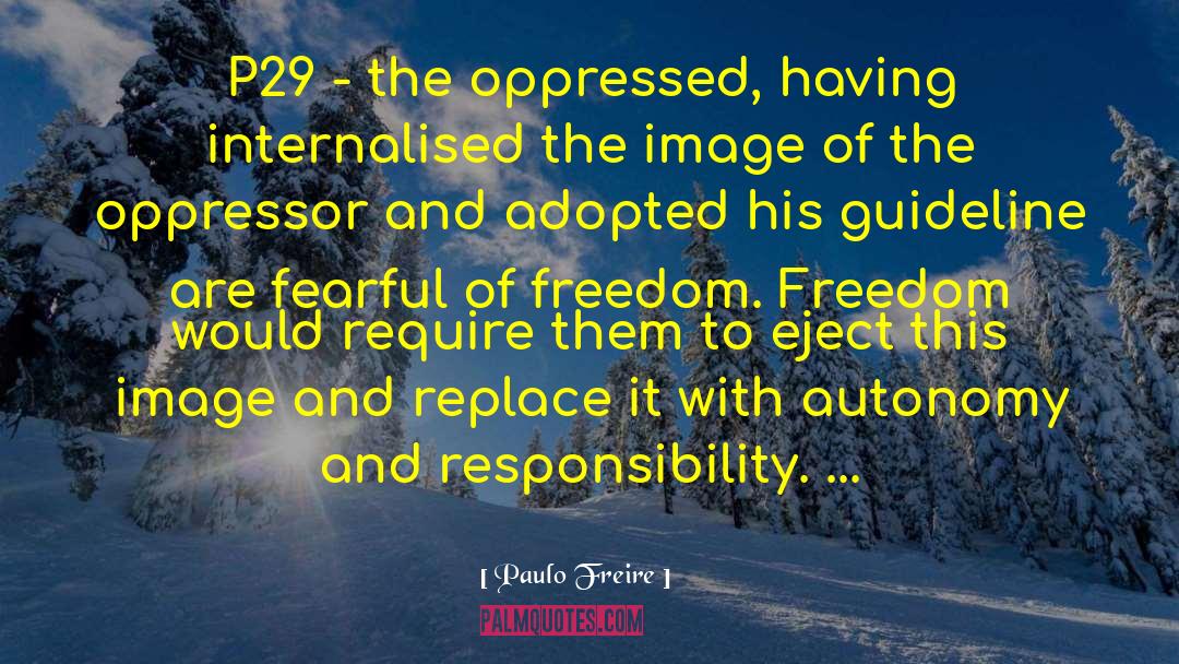 Paulo Freire Quotes: P29 - the oppressed, having