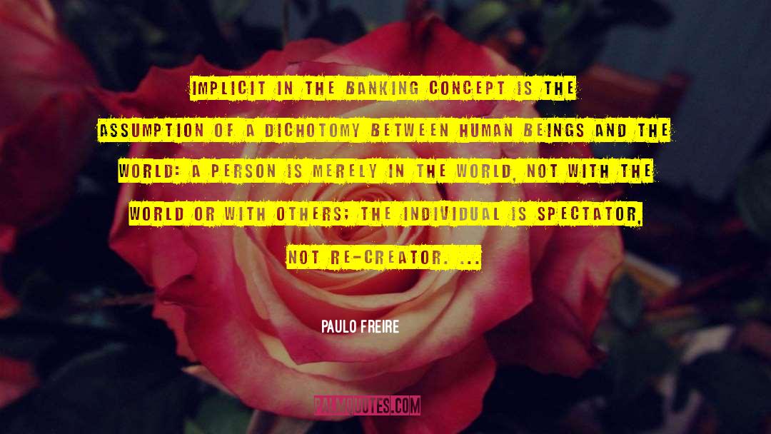 Paulo Freire Quotes: Implicit in the banking concept