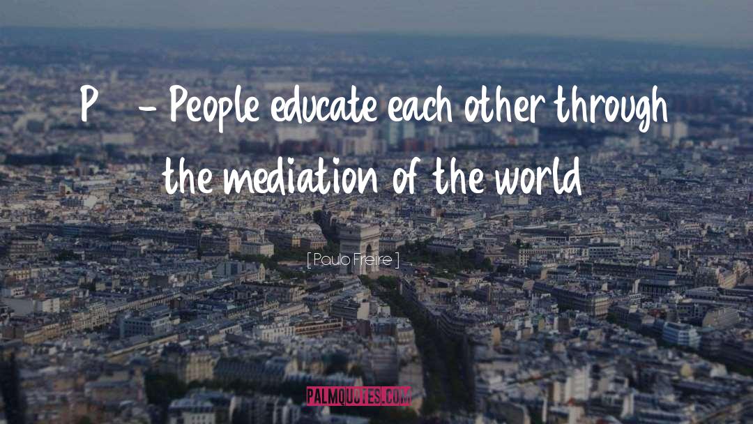 Paulo Freire Quotes: P14 - People educate each