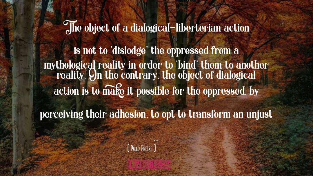 Paulo Freire Quotes: The object of a dialogical-liberterian
