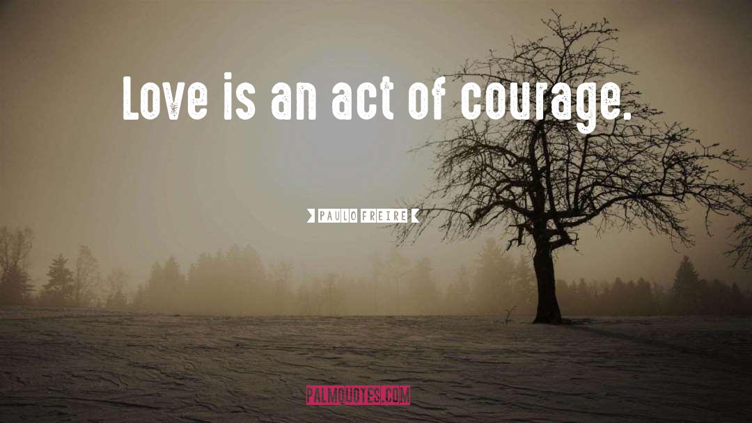 Paulo Freire Quotes: Love is an act of