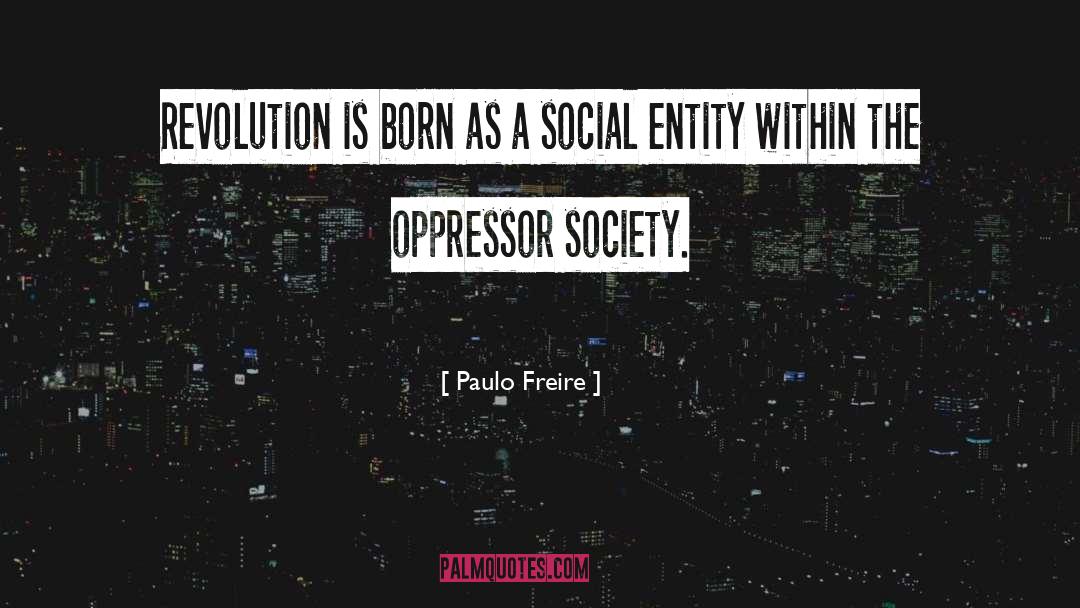 Paulo Freire Quotes: Revolution is born as a