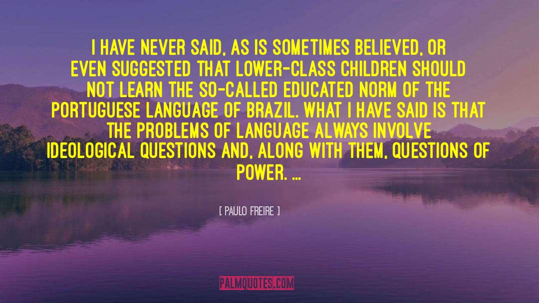 Paulo Freire Quotes: I have never said, as