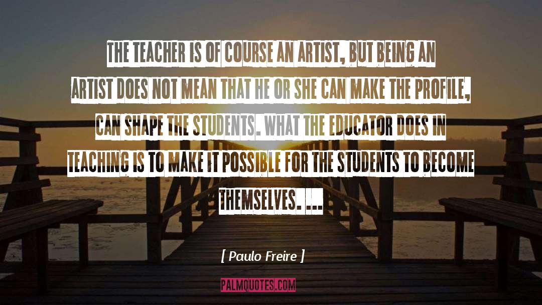 Paulo Freire Quotes: The teacher is of course