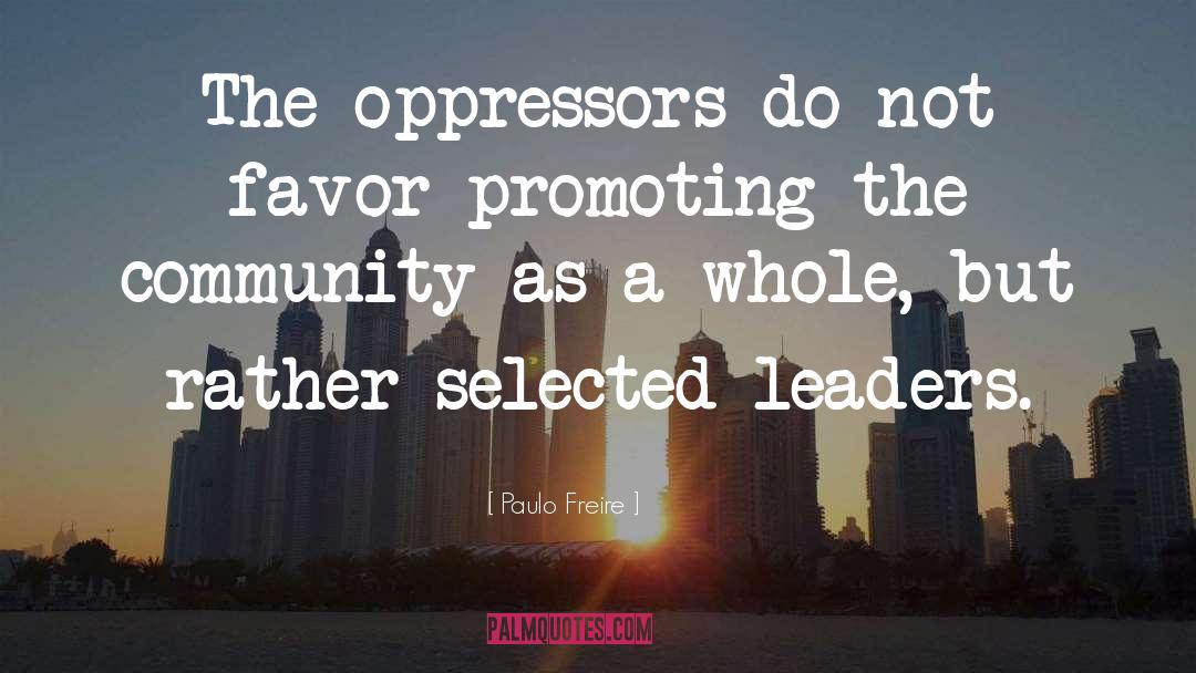 Paulo Freire Quotes: The oppressors do not favor