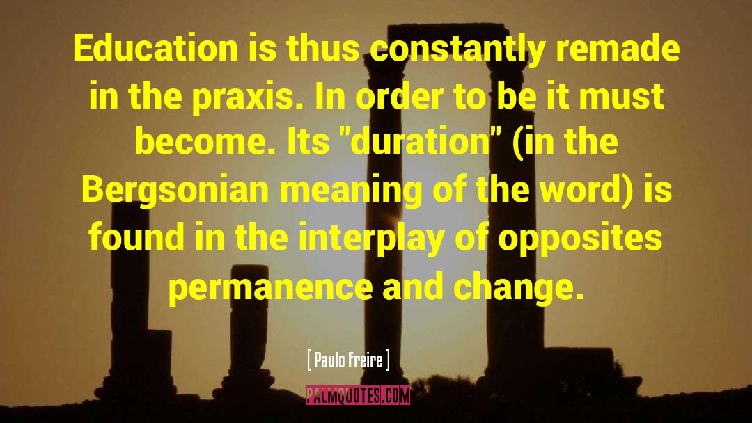 Paulo Freire Quotes: Education is thus constantly remade