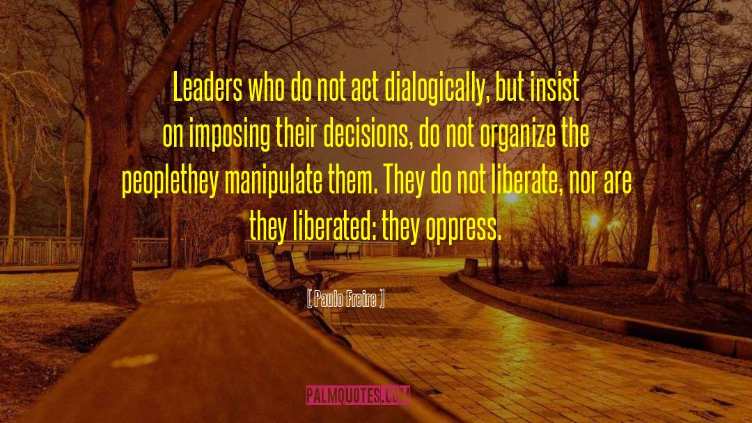 Paulo Freire Quotes: Leaders who do not act