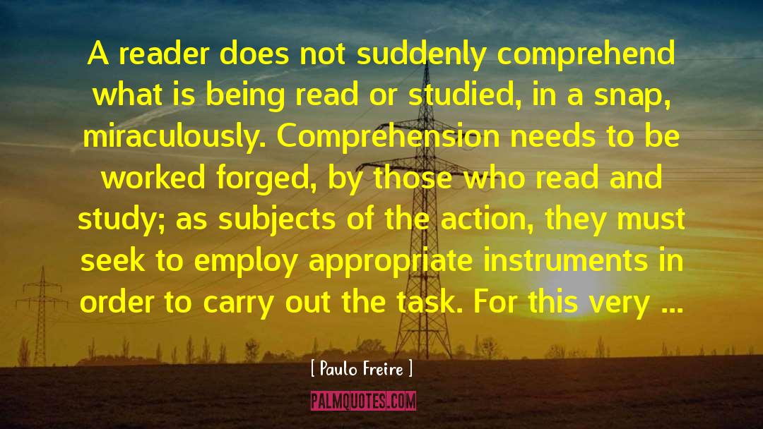 Paulo Freire Quotes: A reader does not suddenly