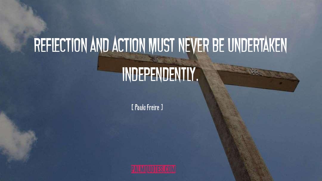 Paulo Freire Quotes: Reflection and action must never