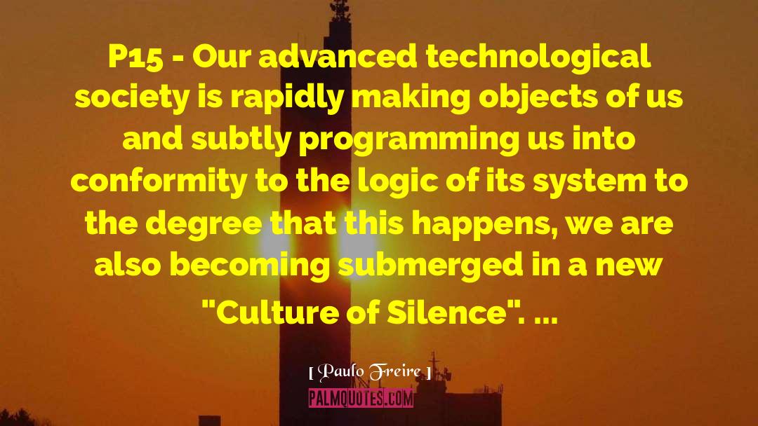 Paulo Freire Quotes: P15 - Our advanced technological