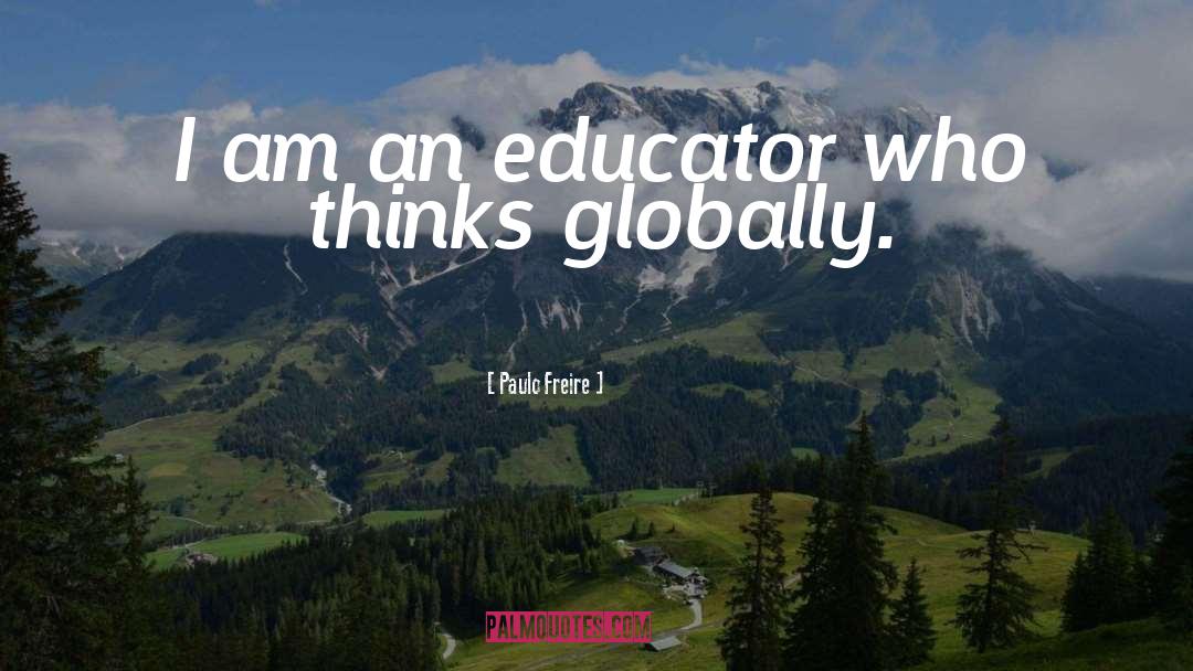 Paulo Freire Quotes: I am an educator who