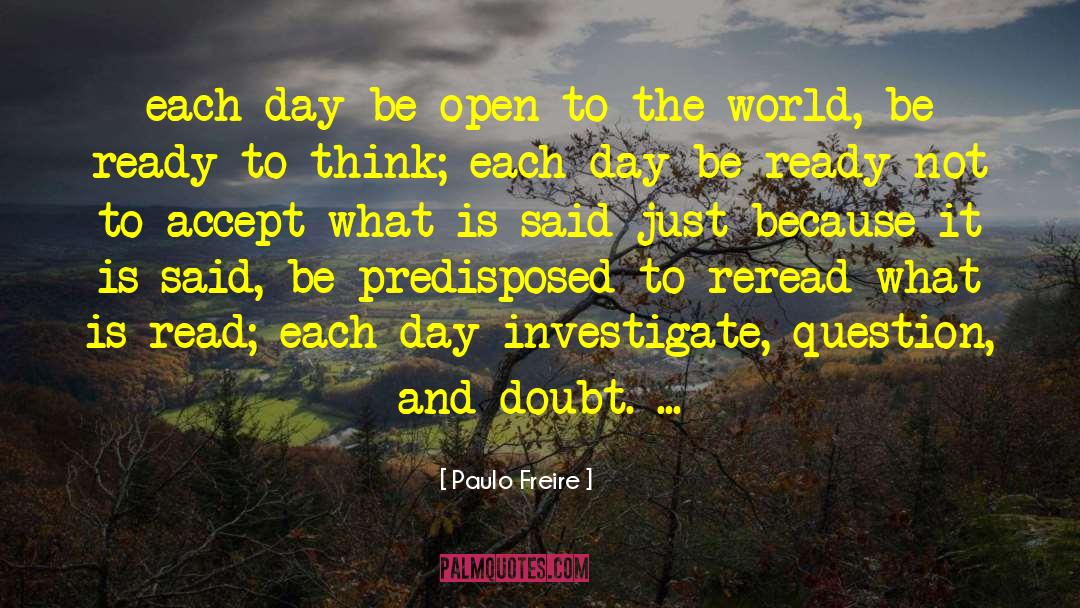 Paulo Freire Quotes: each day be open to