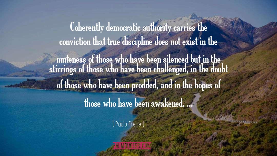 Paulo Freire Quotes: Coherently democratic authority carries the