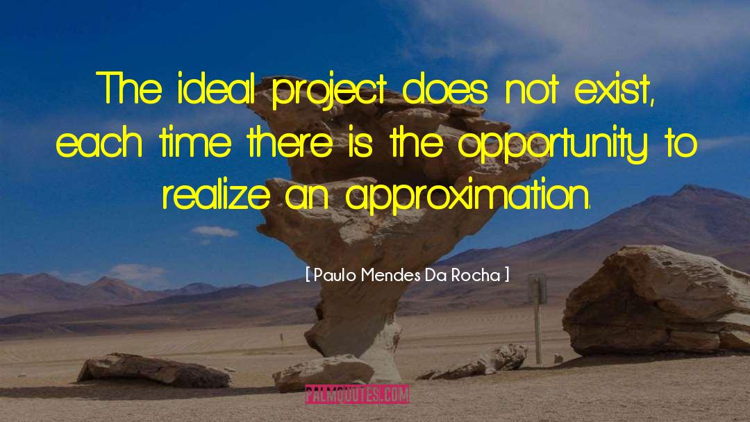 Paulo Mendes Da Rocha Quotes: The ideal project does not