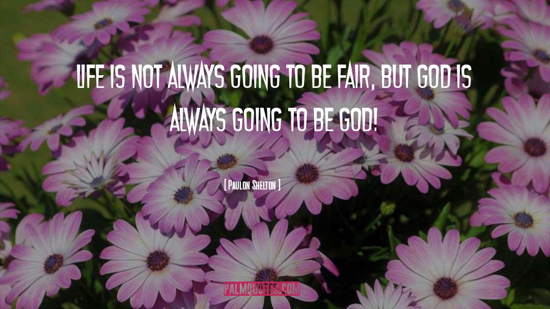 Paulon Shelton Quotes: Life is not always going
