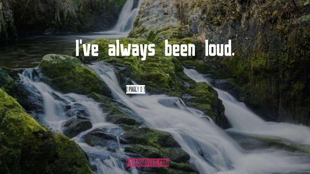 Pauly D Quotes: I've always been loud.