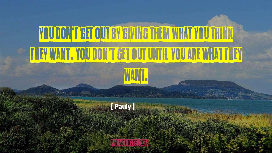 Pauly Quotes: You don't get out by