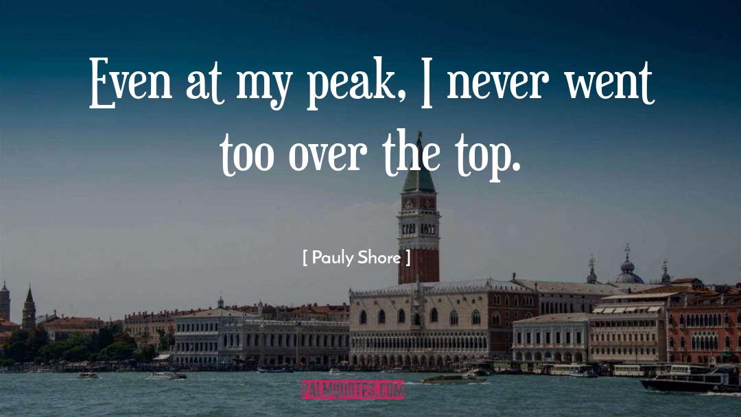 Pauly Shore Quotes: Even at my peak, I