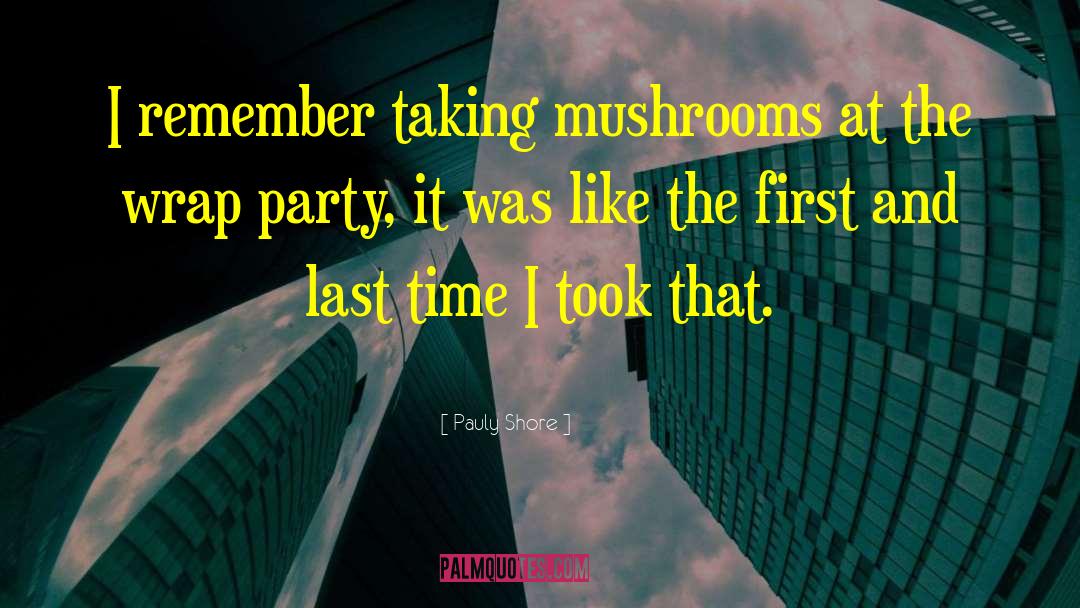 Pauly Shore Quotes: I remember taking mushrooms at