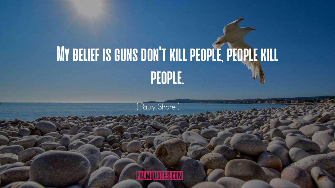 Pauly Shore Quotes: My belief is guns don't