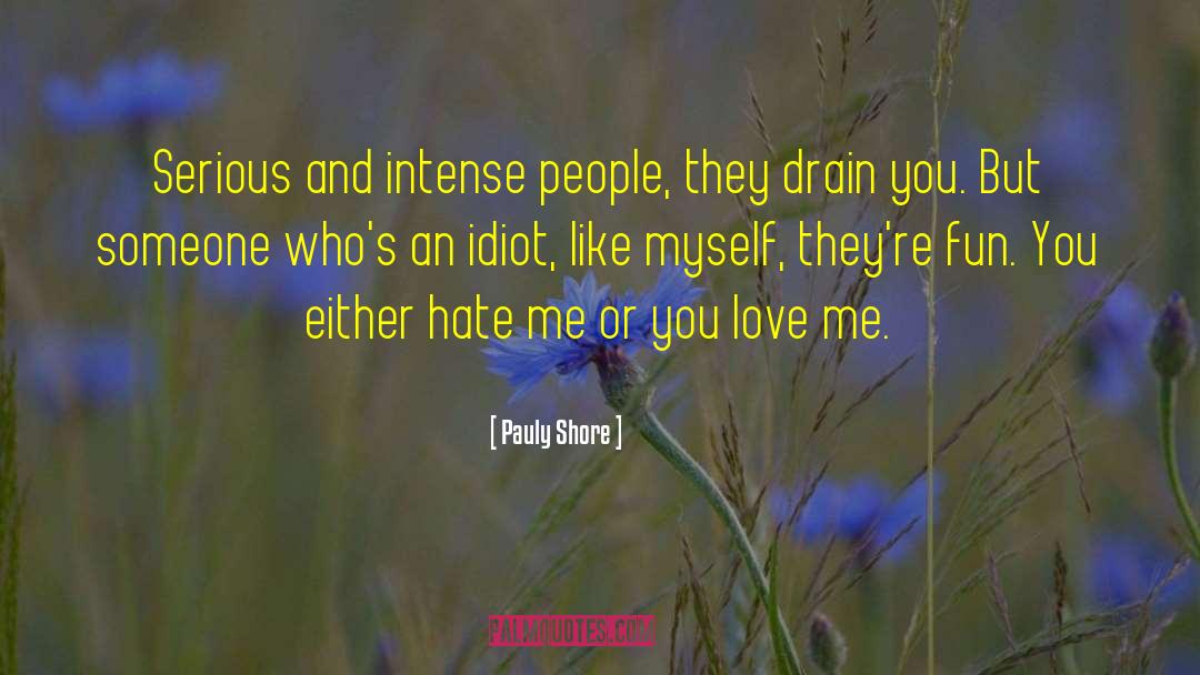 Pauly Shore Quotes: Serious and intense people, they