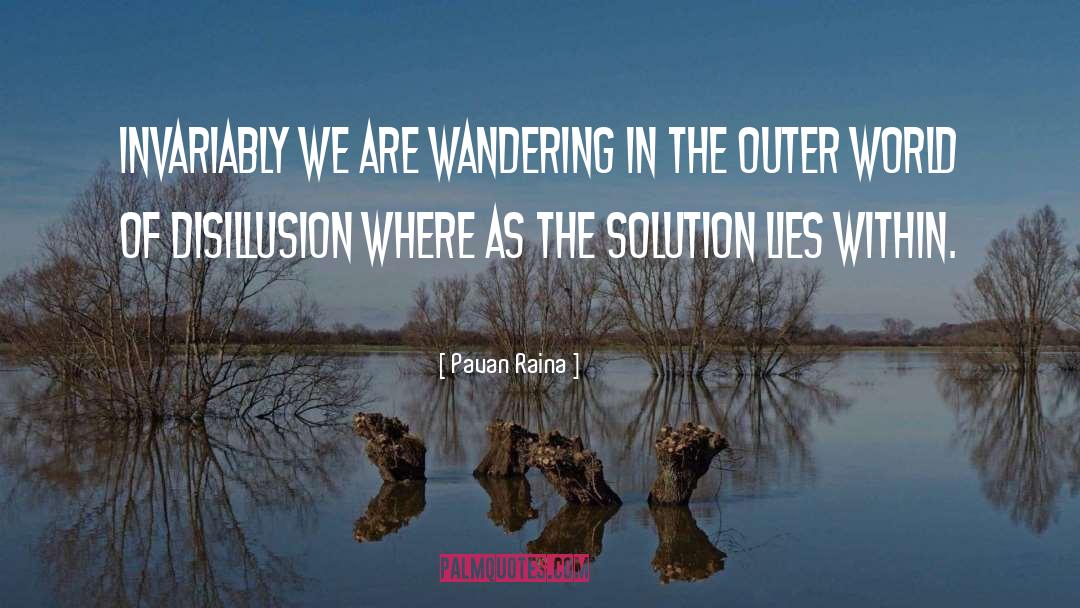 Pavan Raina Quotes: invariably we are wandering in