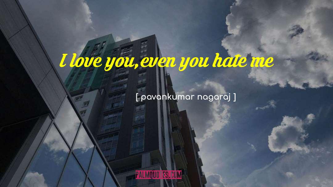 Pavankumar Nagaraj Quotes: I love you,even you hate