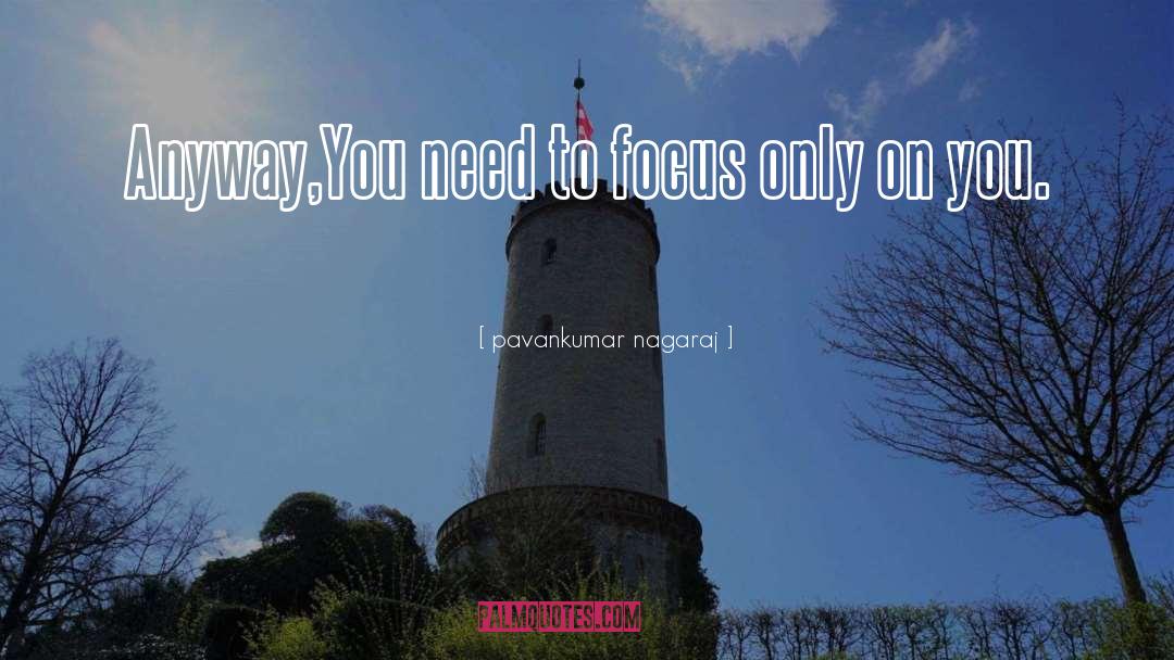 Pavankumar Nagaraj Quotes: Anyway,You need to focus only