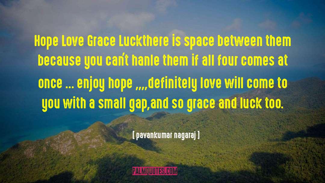 Pavankumar Nagaraj Quotes: Hope Love Grace Luck<br>there is