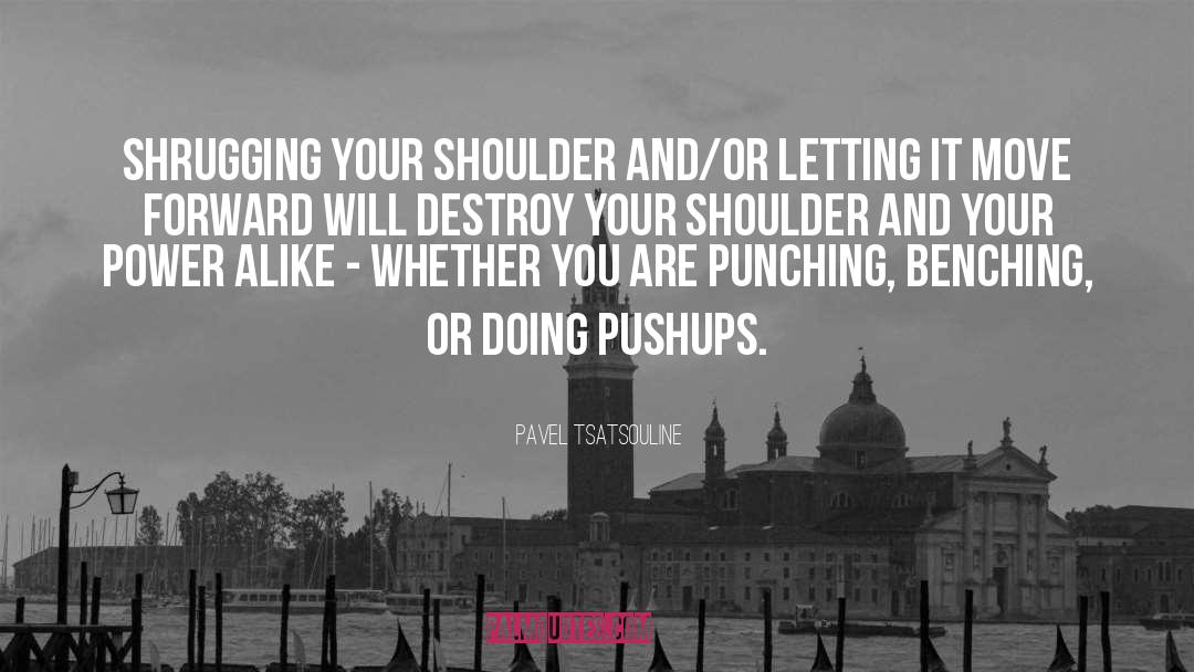 Pavel Tsatsouline Quotes: Shrugging your shoulder and/or letting
