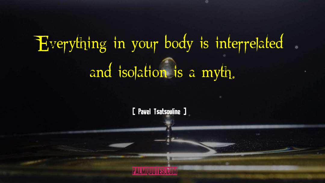 Pavel Tsatsouline Quotes: Everything in your body is