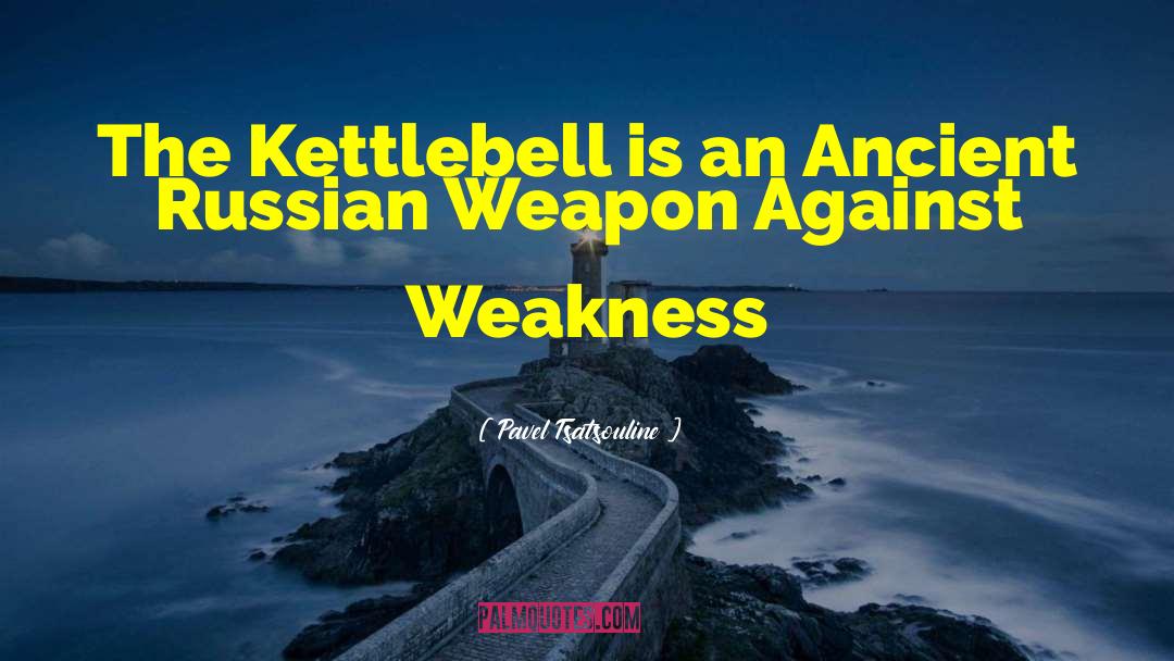 Pavel Tsatsouline Quotes: The Kettlebell is an Ancient