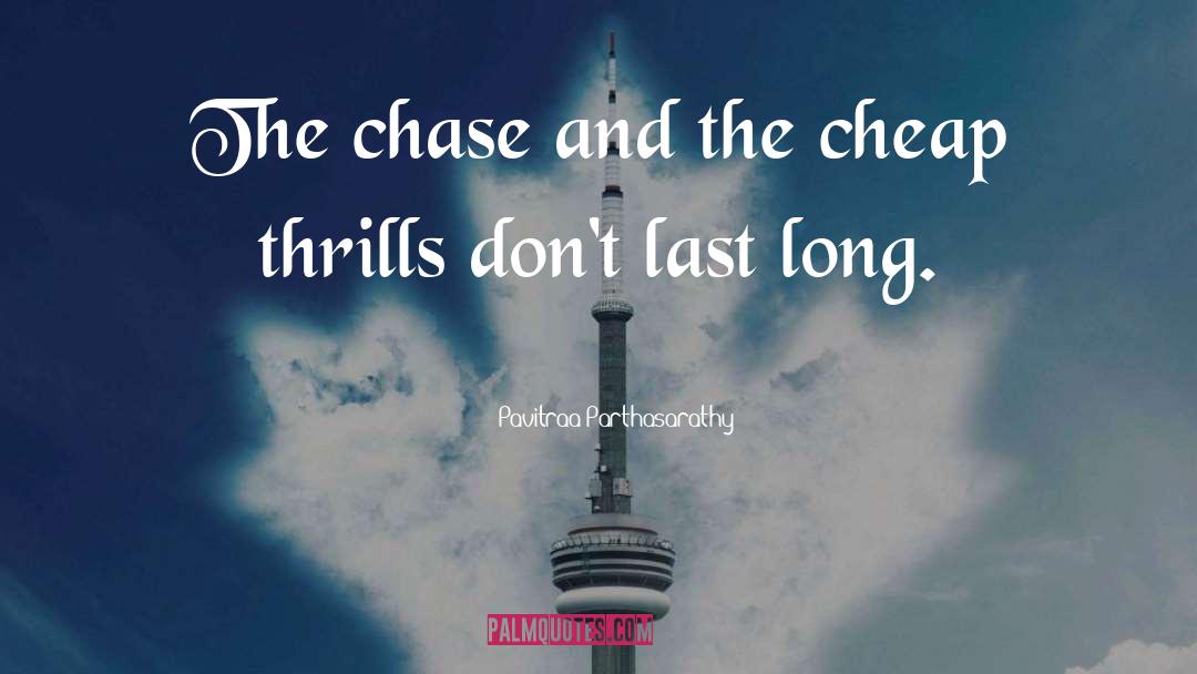Pavitraa Parthasarathy Quotes: The chase and the cheap
