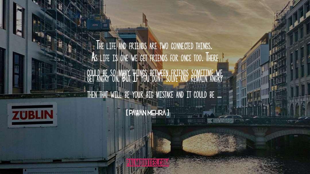 Pawan Mehra Quotes: The life and friends are