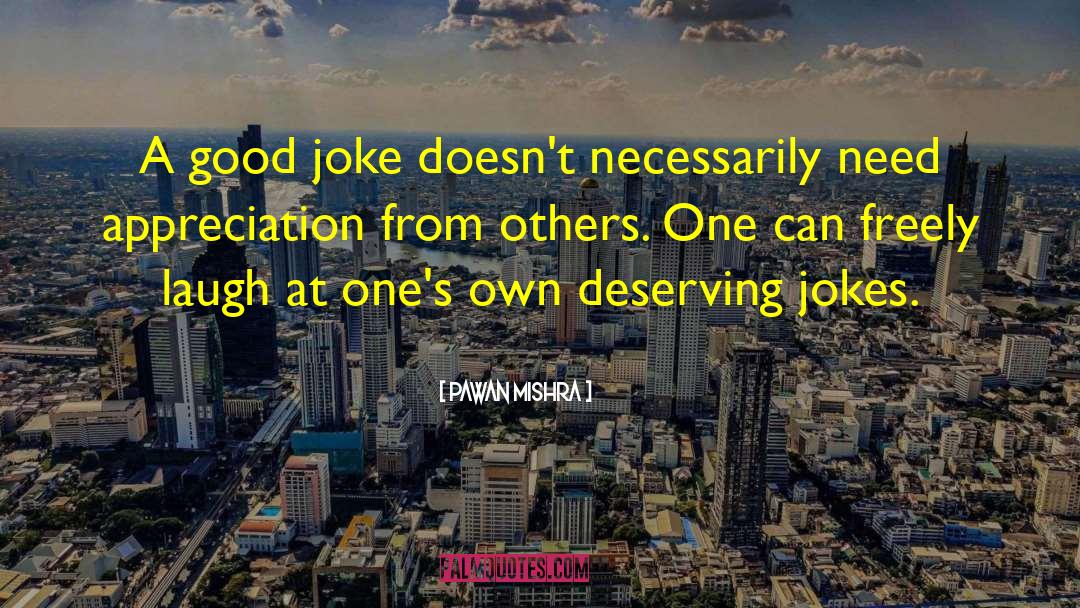 Pawan Mishra Quotes: A good joke doesn't necessarily