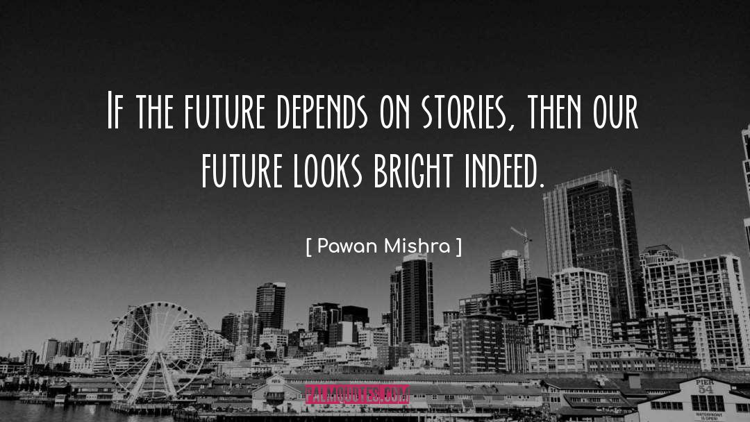 Pawan Mishra Quotes: If the future depends on