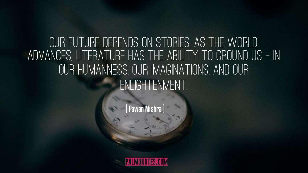 Pawan Mishra Quotes: Our future depends on stories.